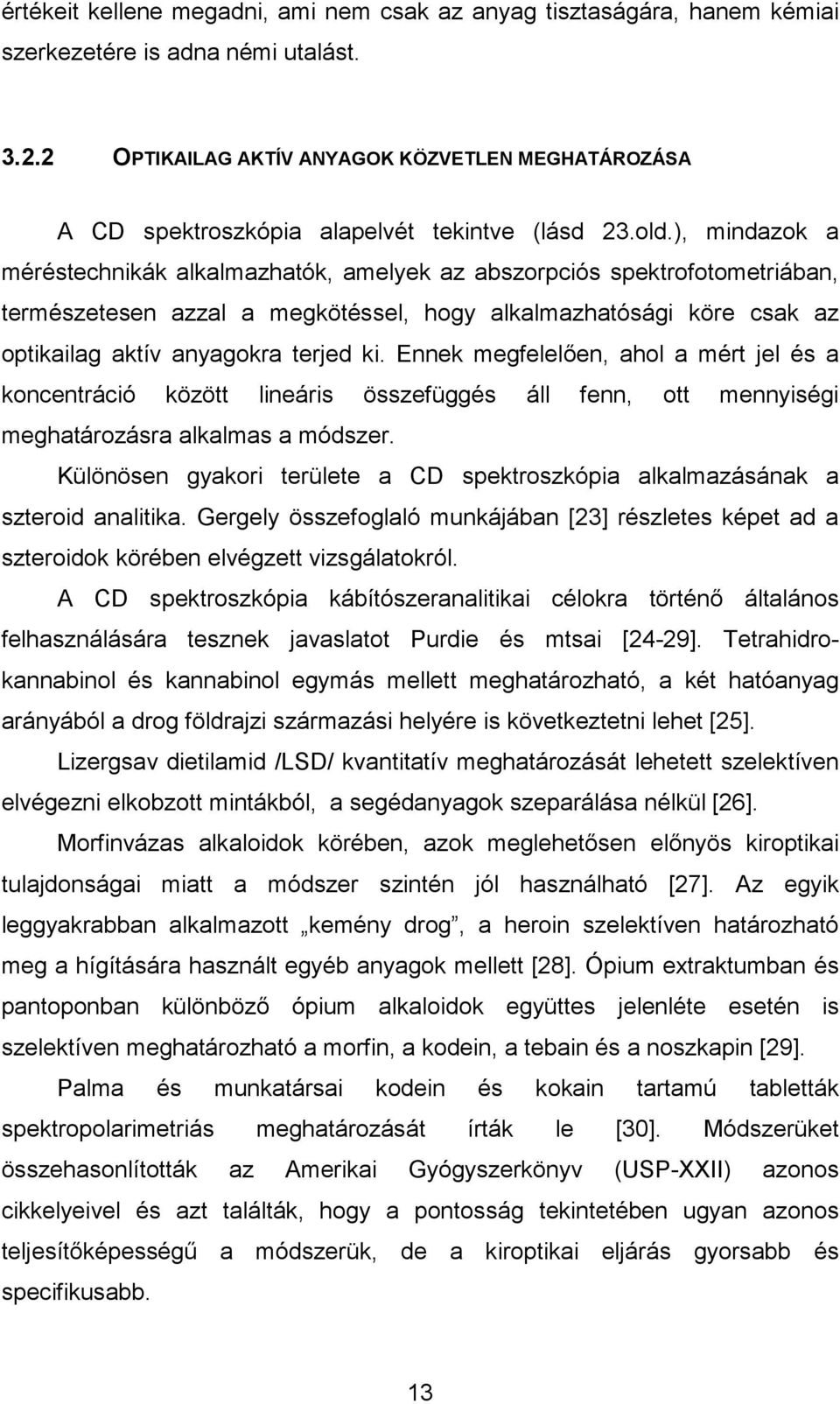 ), mindazok a méréstechnikák alkalmazhatók, amelyek az abszorpciós spektrofotometriában, természetesen azzal a megkötéssel, hogy alkalmazhatósági köre csak az optikailag aktív anyagokra terjed ki.