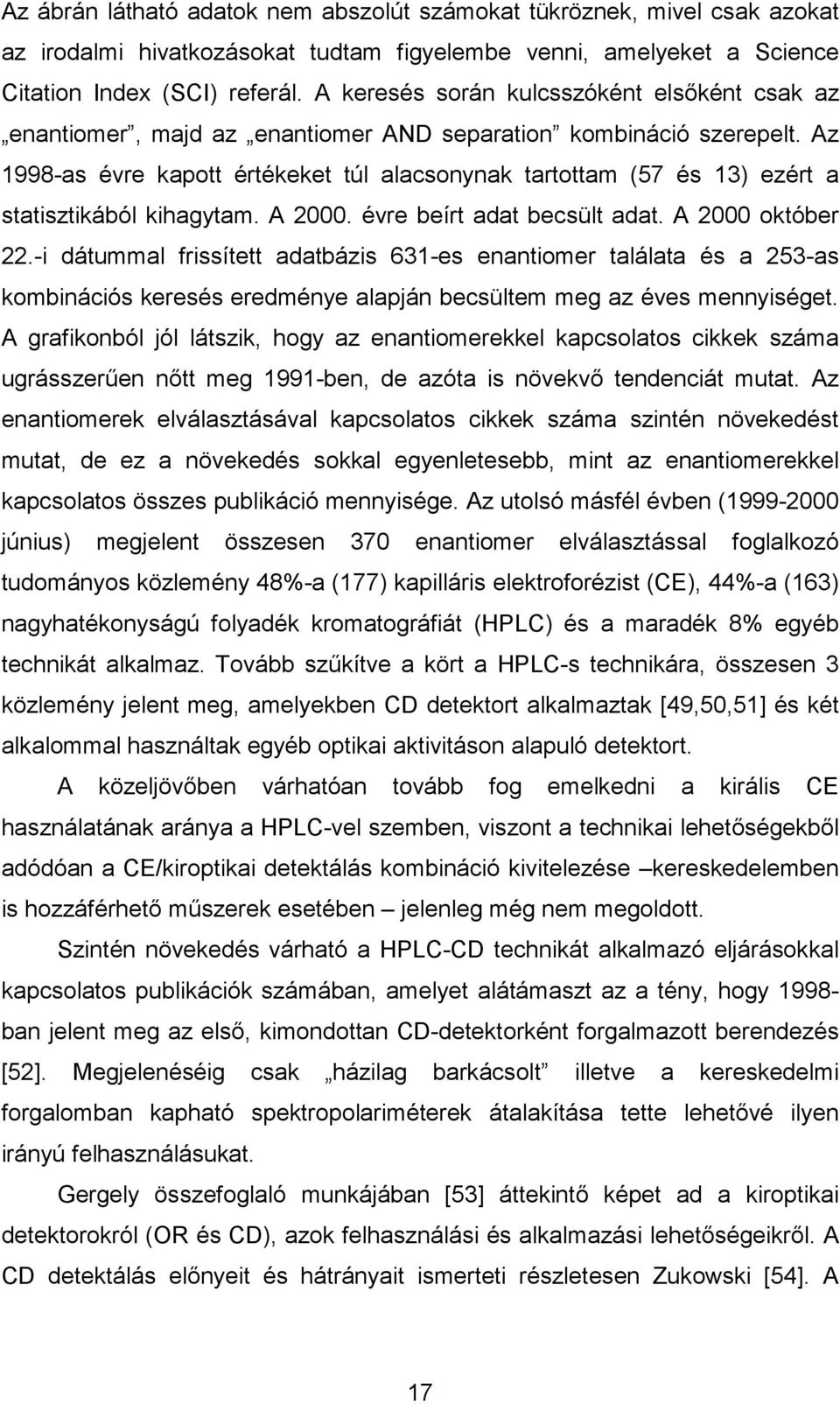 Az 1998-as évre kapott értékeket túl alacsonynak tartottam (57 és 13) ezért a statisztikából kihagytam. A 2000. évre beírt adat becsült adat. A 2000 október 22.