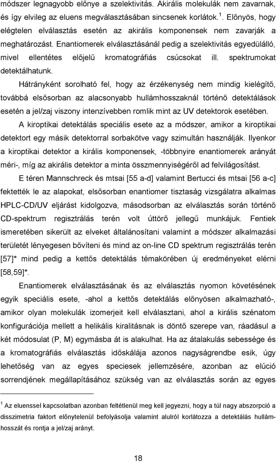 Enantiomerek elválasztásánál pedig a szelektivitás egyedülálló, mivel ellentétes előjelű kromatográfiás csúcsokat ill. spektrumokat detektálhatunk.