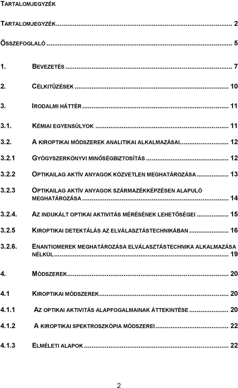 3.2.4. AZ INDUKÁLT OPTIKAI AKTIVITÁS MÉRÉSÉNEK LEHETŐSÉGEI... 15 3.2.5 KIROPTIKAI DETEKTÁLÁS AZ ELVÁLASZTÁSTECHNIKÁBAN... 16 3.2.6. ENANTIOMEREK MEGHATÁROZÁSA ELVÁLASZTÁSTECHNIKA ALKALMAZÁSA NÉLKÜL.