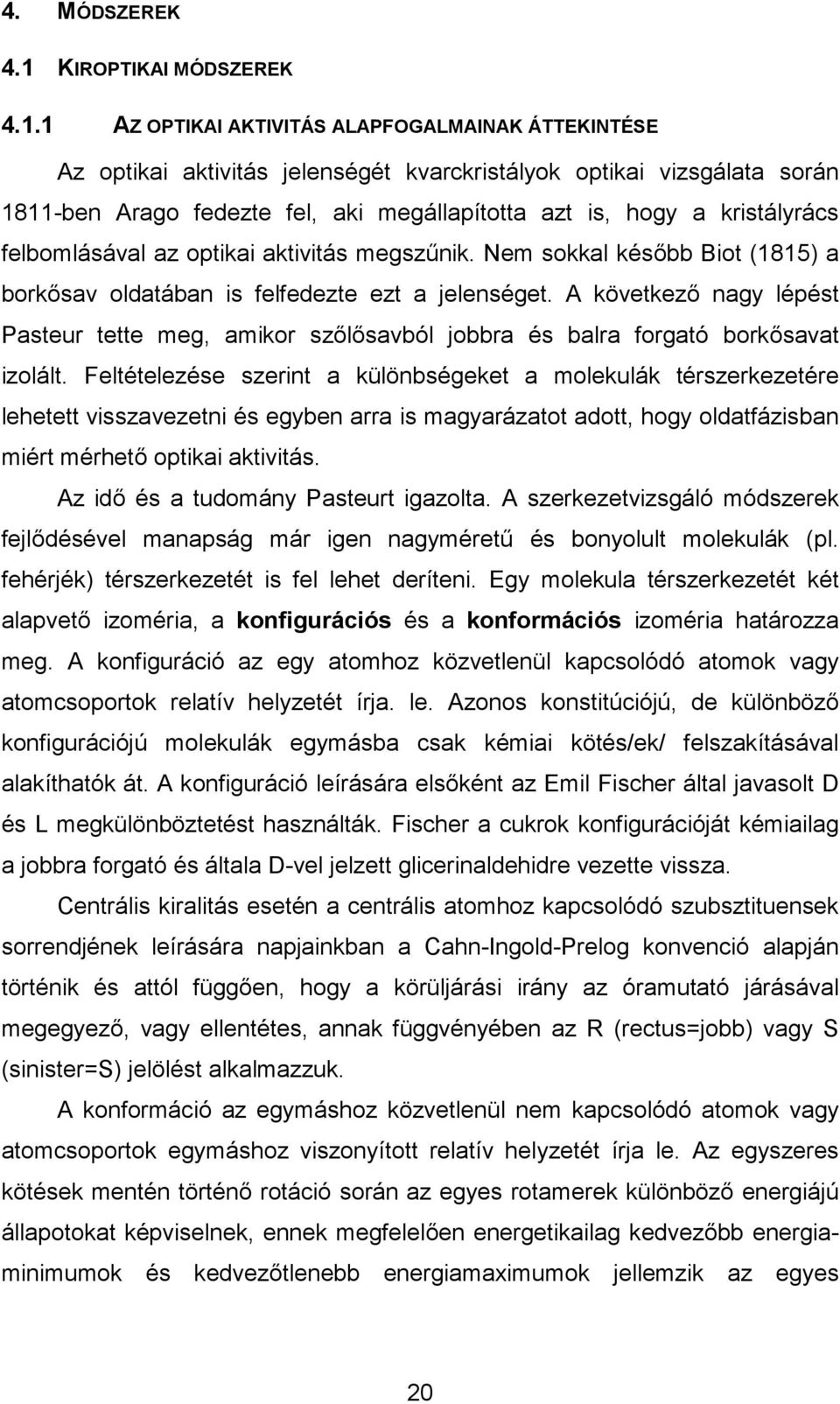 1 AZ OPTIKAI AKTIVITÁS ALAPFOGALMAINAK ÁTTEKINTÉSE Az optikai aktivitás jelenségét kvarckristályok optikai vizsgálata során 1811-ben Arago fedezte fel, aki megállapította azt is, hogy a kristályrács