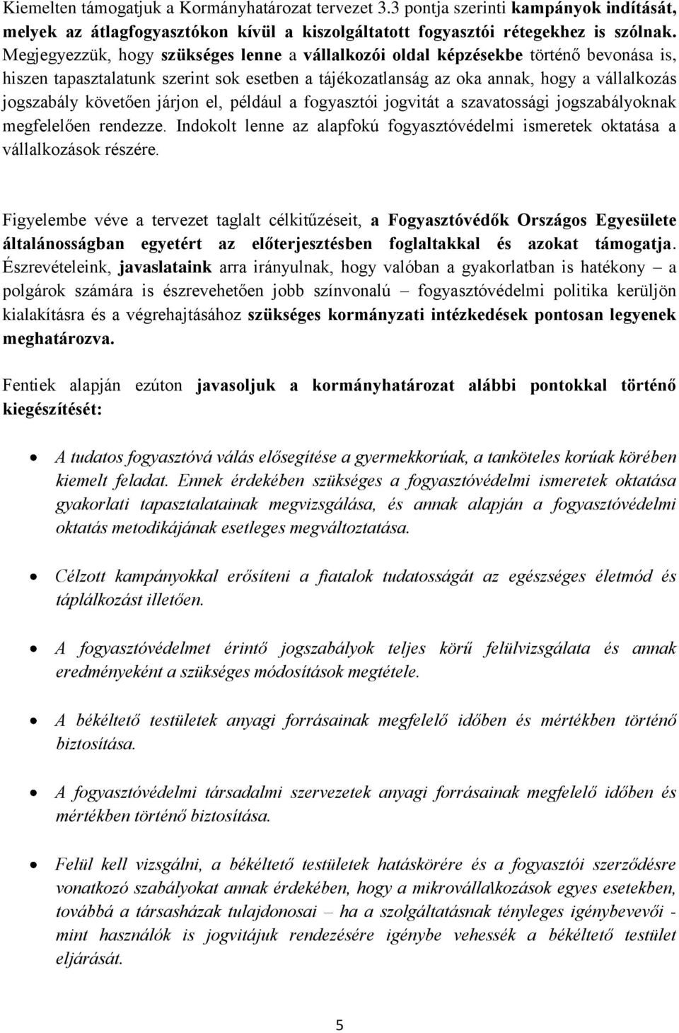 járjon el, például a fogyasztói jogvitát a szavatossági jogszabályoknak megfelelően rendezze. Indokolt lenne az alapfokú fogyasztóvédelmi ismeretek oktatása a vállalkozások részére.