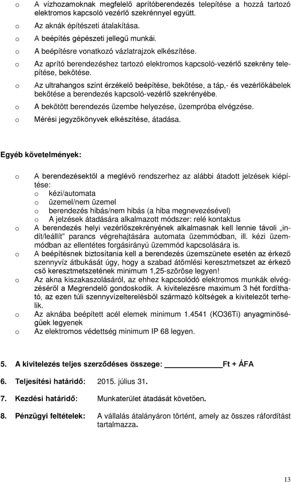 Az ultrahangs színt érzékelő beépítése, bekötése, a táp,- és vezérlőkábelek bekötése a berendezés kapcsló-vezérlő szekrényébe. A bekötött berendezés üzembe helyezése, üzempróba elvégzése.