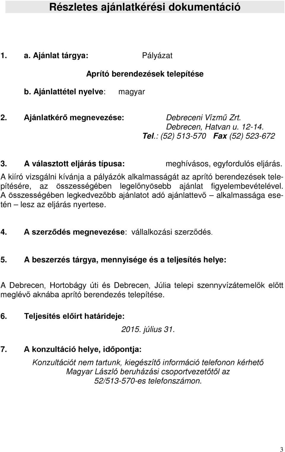 A kiíró vizsgálni kívánja a pályázók alkalmasságát az aprító berendezések telepítésére, az összességében legelőnyösebb ajánlat figyelembevételével.