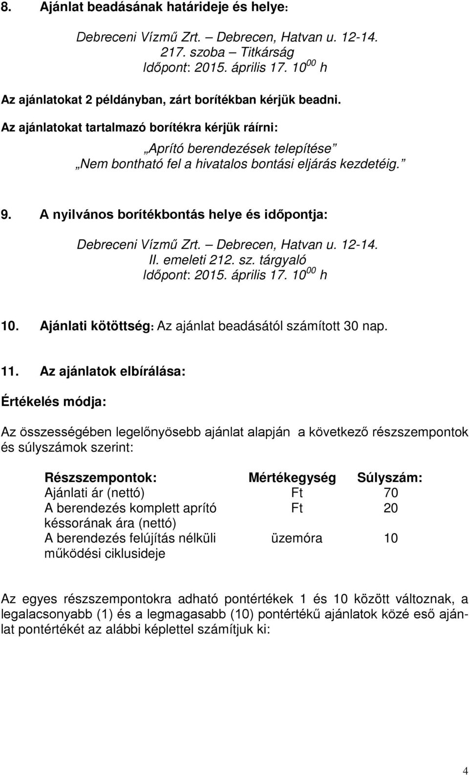 9. A nyilváns brítékbntás helye és időpntja: Debreceni Vízmű Zrt. Debrecen, Hatvan u. 12-14. II. emeleti 212. sz. tárgyaló Időpnt: 2015. április 17. 10 00 h 10.