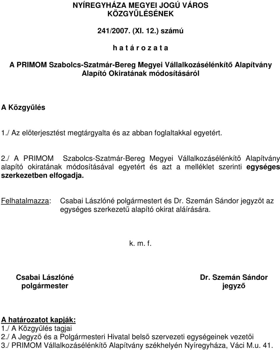 / Az előterjesztést megtárgyalta és az abban foglaltakkal egyetért. 2.