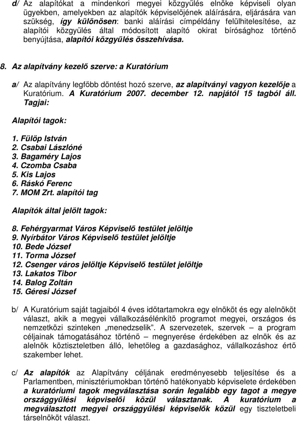 Az alapítvány kezelő szerve: a Kuratórium a/ Az alapítvány legfőbb döntést hozó szerve, az alapítványi vagyon kezelője a Kuratórium. A Kuratórium 2007. december 12. napjától 15 tagból áll.