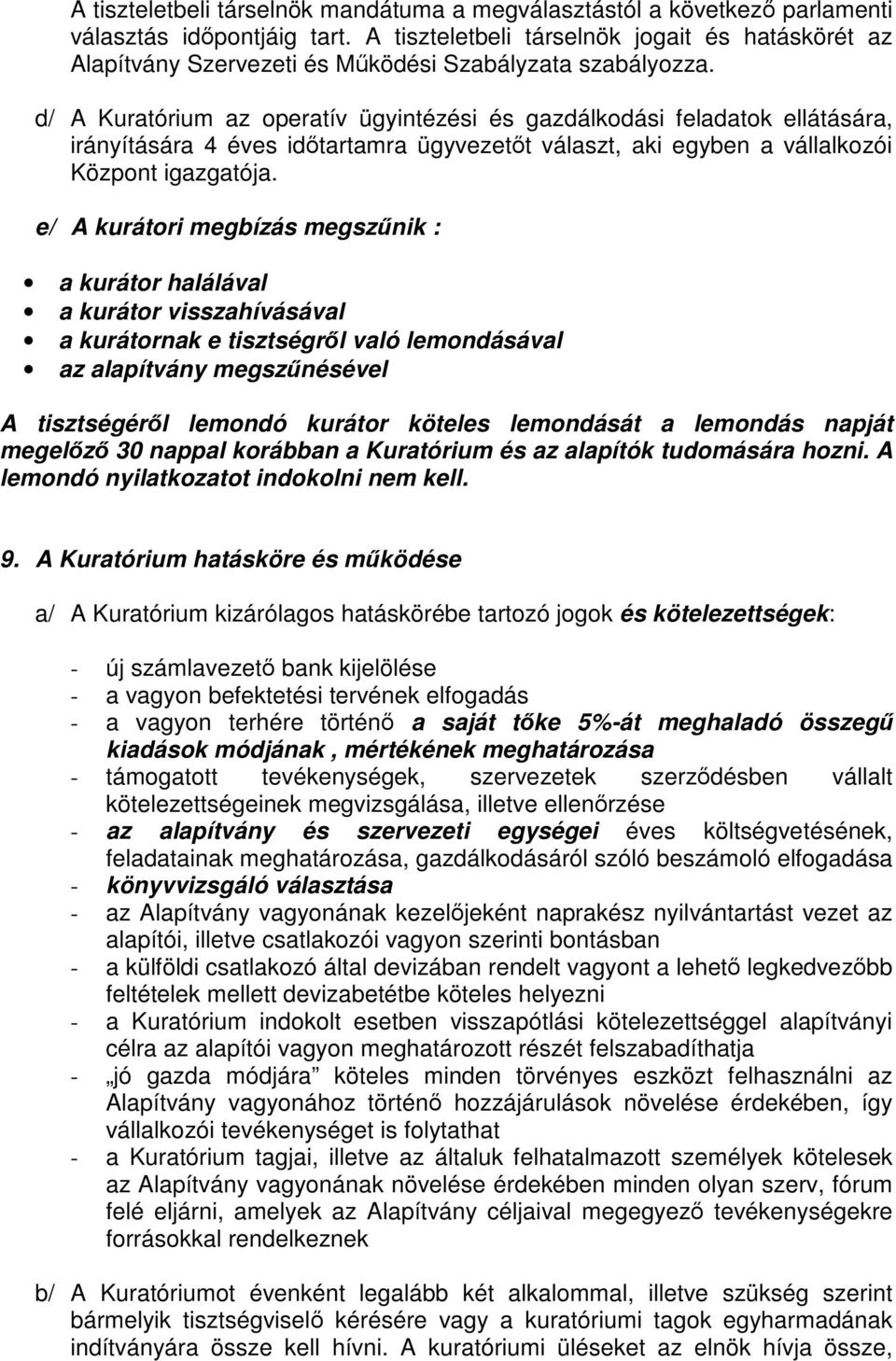 d/ A Kuratórium az operatív ügyintézési és gazdálkodási feladatok ellátására, irányítására 4 éves időtartamra ügyvezetőt választ, aki egyben a vállalkozói Központ igazgatója.
