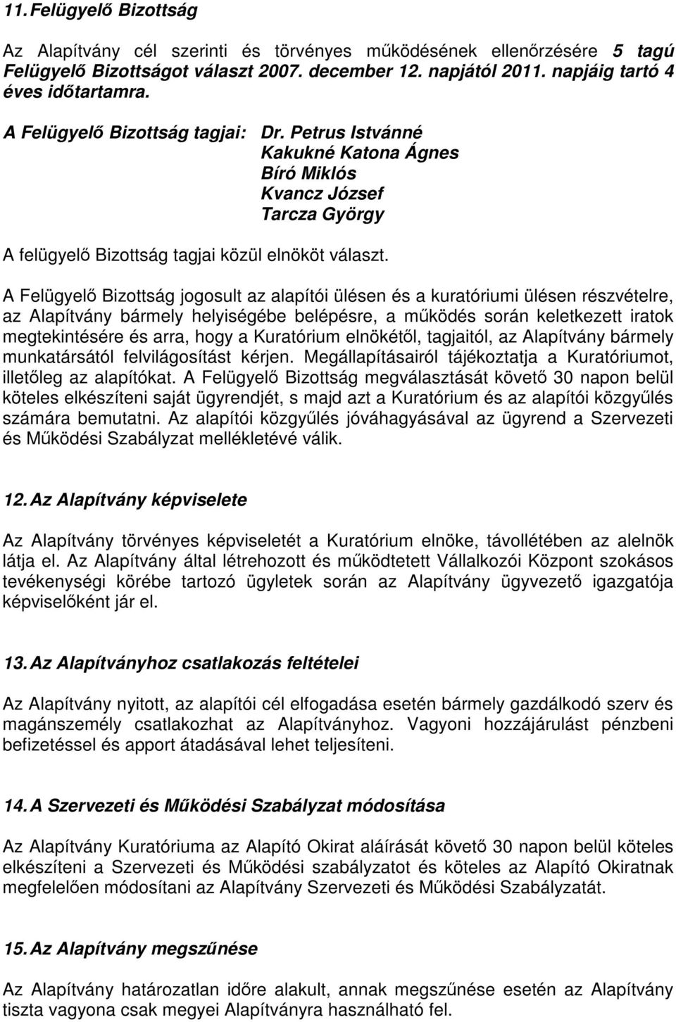 A Felügyelő Bizottság jogosult az alapítói ülésen és a kuratóriumi ülésen részvételre, az Alapítvány bármely helyiségébe belépésre, a működés során keletkezett iratok megtekintésére és arra, hogy a