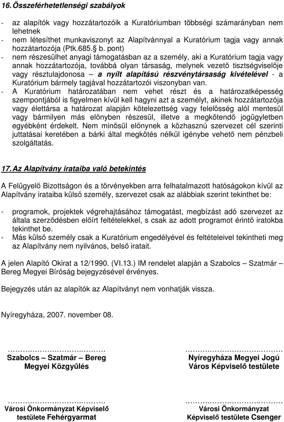 pont) - nem részesülhet anyagi támogatásban az a személy, aki a Kuratórium tagja vagy annak hozzátartozója, továbbá olyan társaság, melynek vezető tisztségviselője vagy résztulajdonosa a nyílt