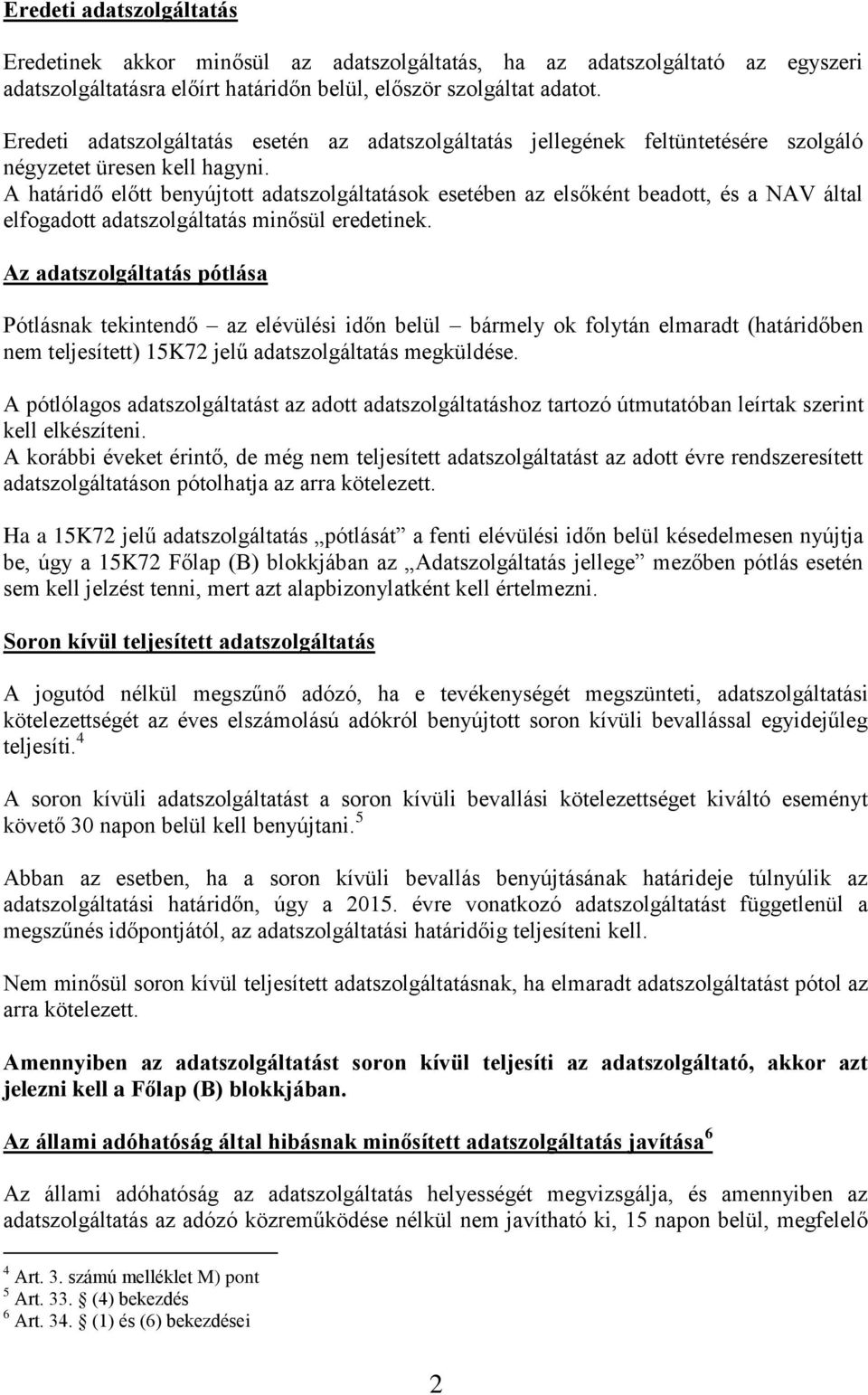A határidő előtt benyújtott adatszolgáltatások esetében az elsőként beadott, és a NAV által elfogadott adatszolgáltatás minősül eredetinek.