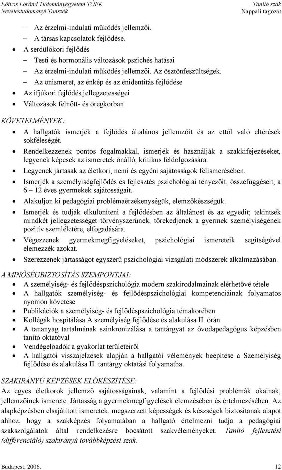 Az önismeret, az énkép és az énidentitás fejlődése Az ifjúkori fejlődés jellegzetességei Változások felnőtt- és öregkorban KÖVETELMÉNYEK: A hallgatók ismerjék a fejlődés általános jellemzőit és az