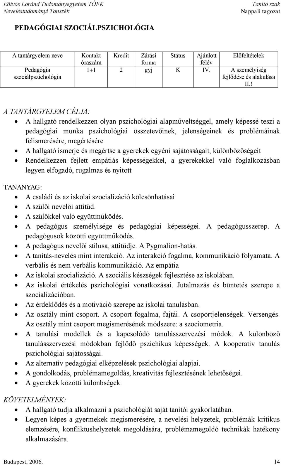 ! A TANTÁRGYELEM CÉLJA: A hallgató rendelkezzen olyan pszichológiai alapműveltséggel, amely képessé teszi a pedagógiai munka pszichológiai összetevőinek, jelenségeinek és problémáinak felismerésére,