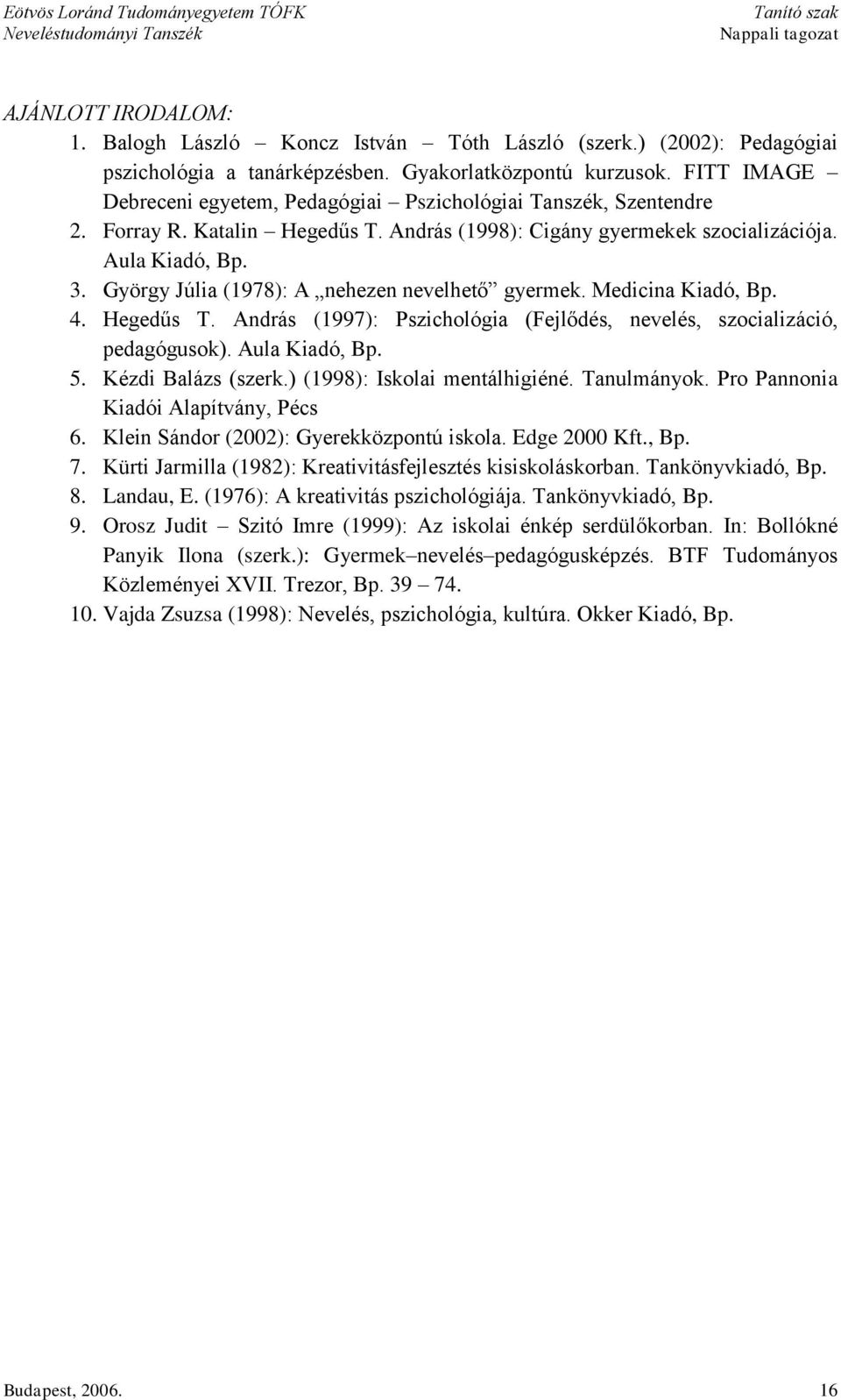 György Júlia (1978): A nehezen nevelhető gyermek. Medicina Kiadó, Bp. 4. Hegedűs T. András (1997): Pszichológia (Fejlődés, nevelés, szocializáció, pedagógusok). Aula Kiadó, Bp. 5. Kézdi Balázs (szerk.