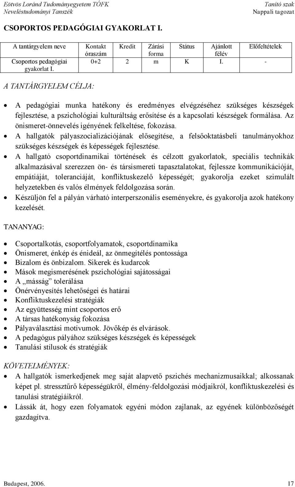 Az önismeret-önnevelés igényének felkeltése, fokozása. A hallgatók pályaszocializációjának elősegítése, a felsőoktatásbeli tanulmányokhoz szükséges készségek és képességek fejlesztése.