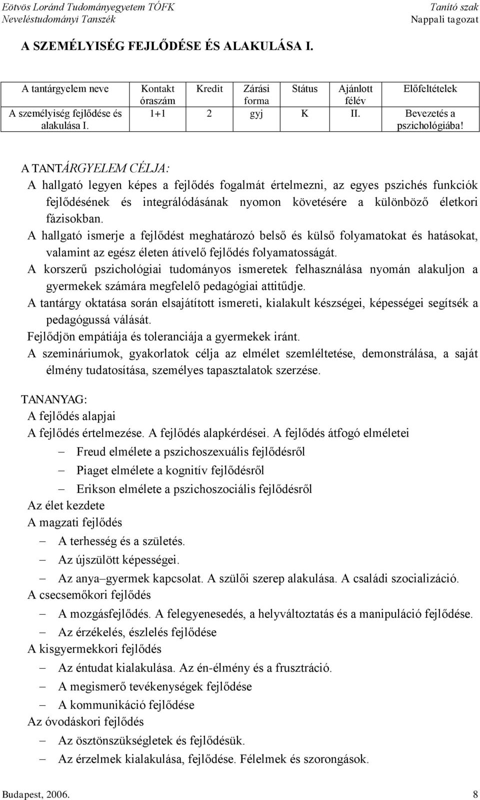 A TANTÁRGYELEM CÉLJA: A hallgató legyen képes a fejlődés fogalmát értelmezni, az egyes pszichés funkciók fejlődésének és integrálódásának nyomon követésére a különböző életkori fázisokban.