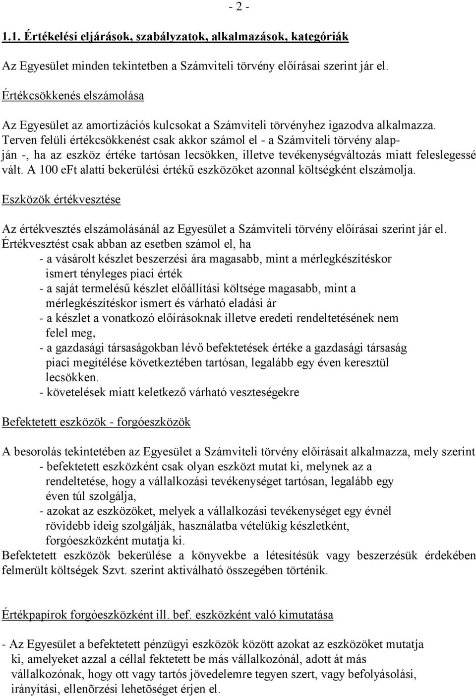 Terven felüli értékcsökkenést csak akkor számol el - a Számviteli törvény alapján -, ha az eszköz értéke tartósan lecsökken, illetve tevékenységváltozás miatt feleslegessé vált.