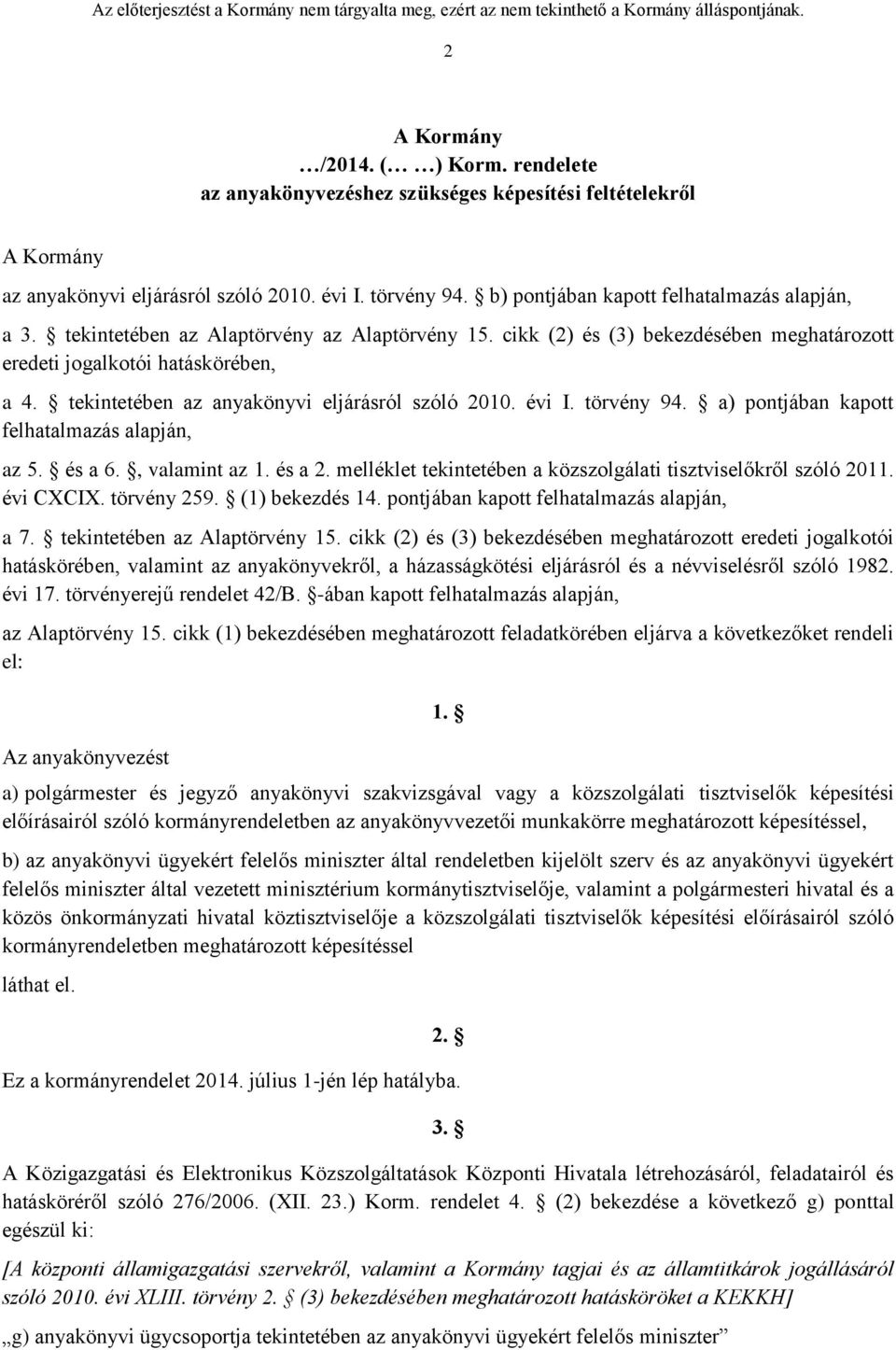 tekintetében az Alaptörvény az Alaptörvény 15. cikk (2) és (3) bekezdésében meghatározott eredeti jogalkotói hatáskörében, a 4. tekintetében az anyakönyvi eljárásról szóló 21. évi I. törvény 94.