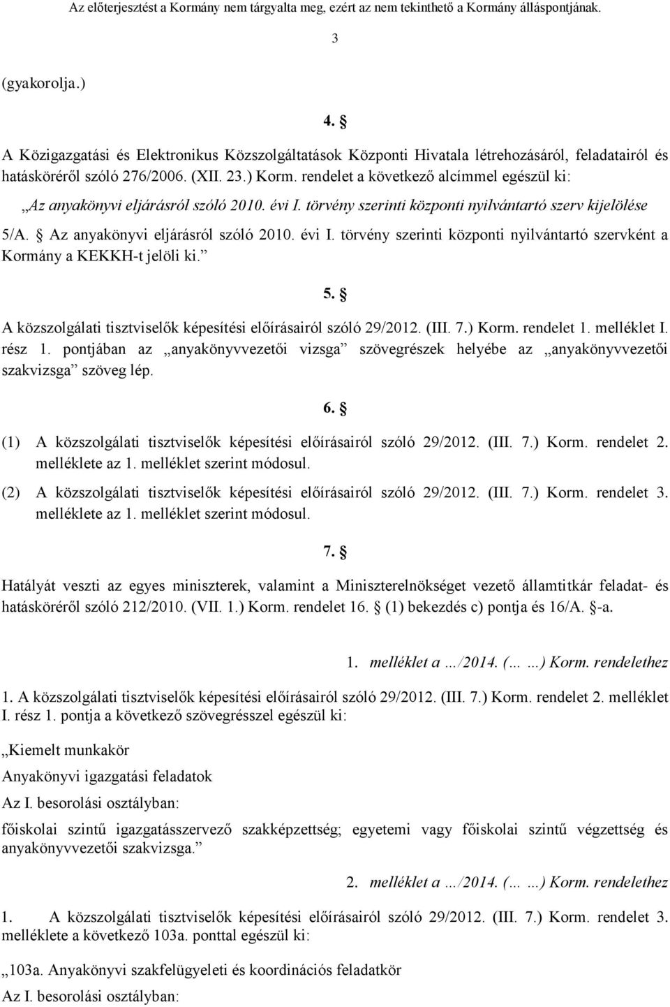 rendelet a következő alcímmel egészül ki: Az anyakönyvi eljárásról szóló 21. évi I. törvény szerinti központi nyilvántartó szerv kijelölése 5/A. Az anyakönyvi eljárásról szóló 21. évi I. törvény szerinti központi nyilvántartó szervként a Kormány a KEKKH-t jelöli ki.