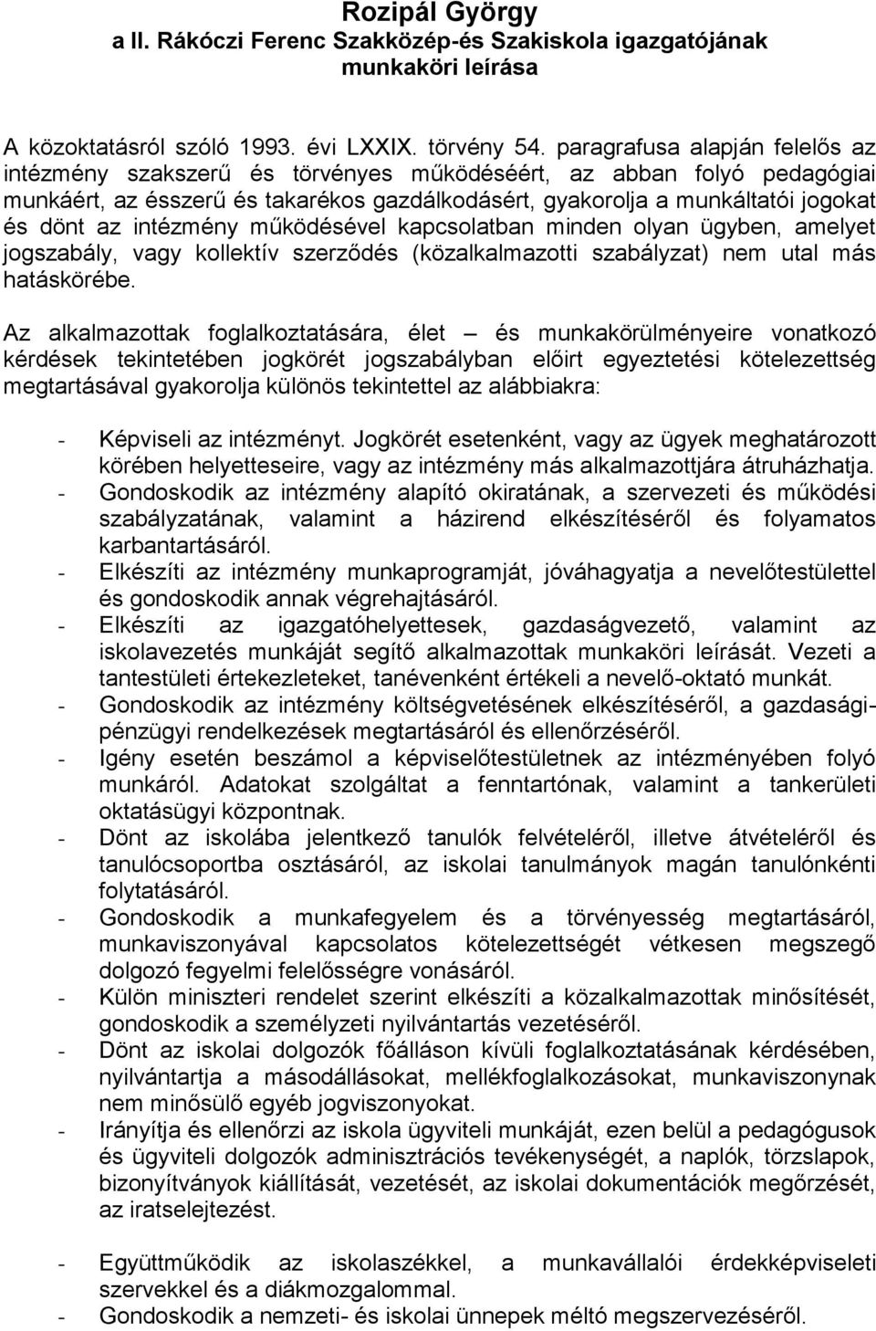 intézmény működésével kapcsolatban minden olyan ügyben, amelyet jogszabály, vagy kollektív szerződés (közalkalmazotti szabályzat) nem utal más hatáskörébe.