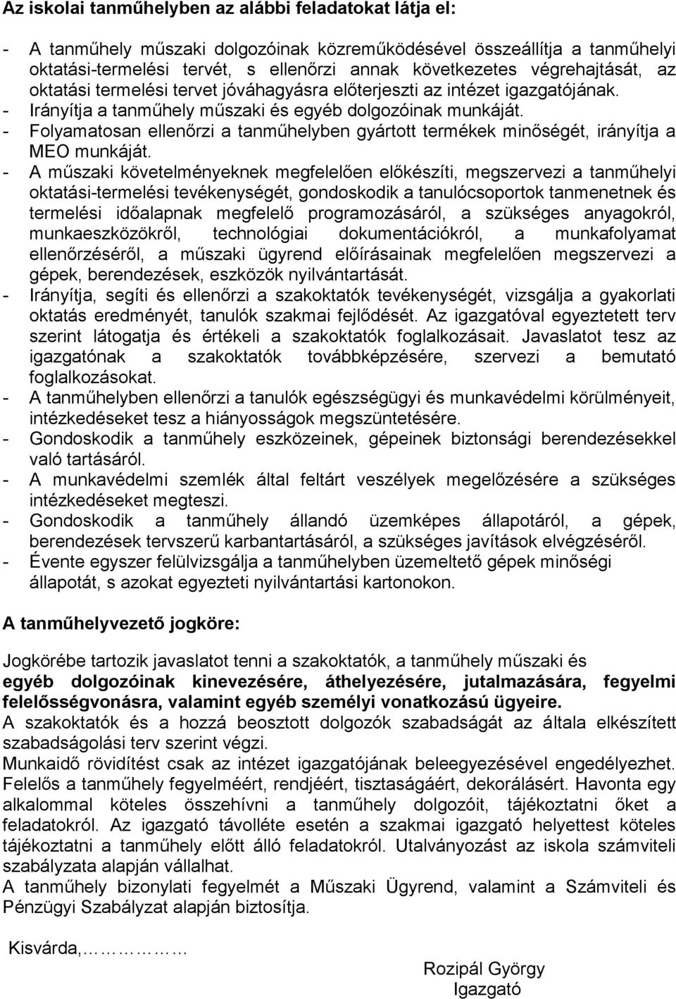 - Folyamatosan ellenőrzi a tanműhelyben gyártott termékek minőségét, irányítja a MEO munkáját.