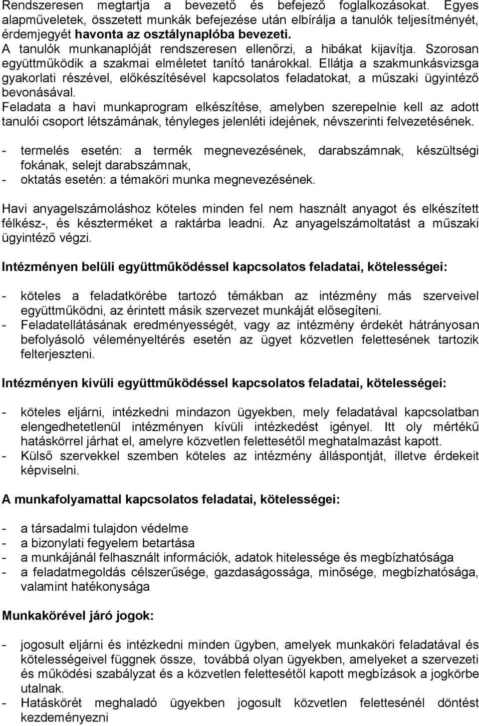 Ellátja a szakmunkásvizsga gyakorlati részével, előkészítésével kapcsolatos feladatokat, a műszaki ügyintéző bevonásával.