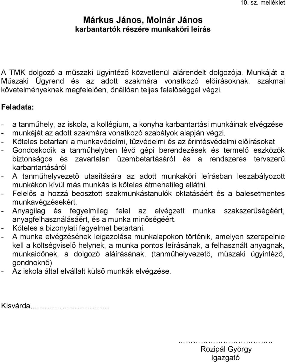 Feladata: - a tanműhely, az iskola, a kollégium, a konyha karbantartási munkáinak elvégzése - munkáját az adott szakmára vonatkozó szabályok alapján végzi.