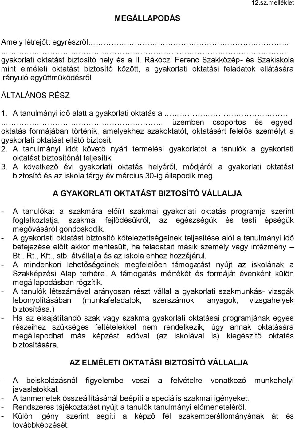 A tanulmányi idő alatt a gyakorlati oktatás a üzemben csoportos és egyedi oktatás formájában történik, amelyekhez szakoktatót, oktatásért felelős személyt a gyakorlati oktatást ellátó biztosít. 2.