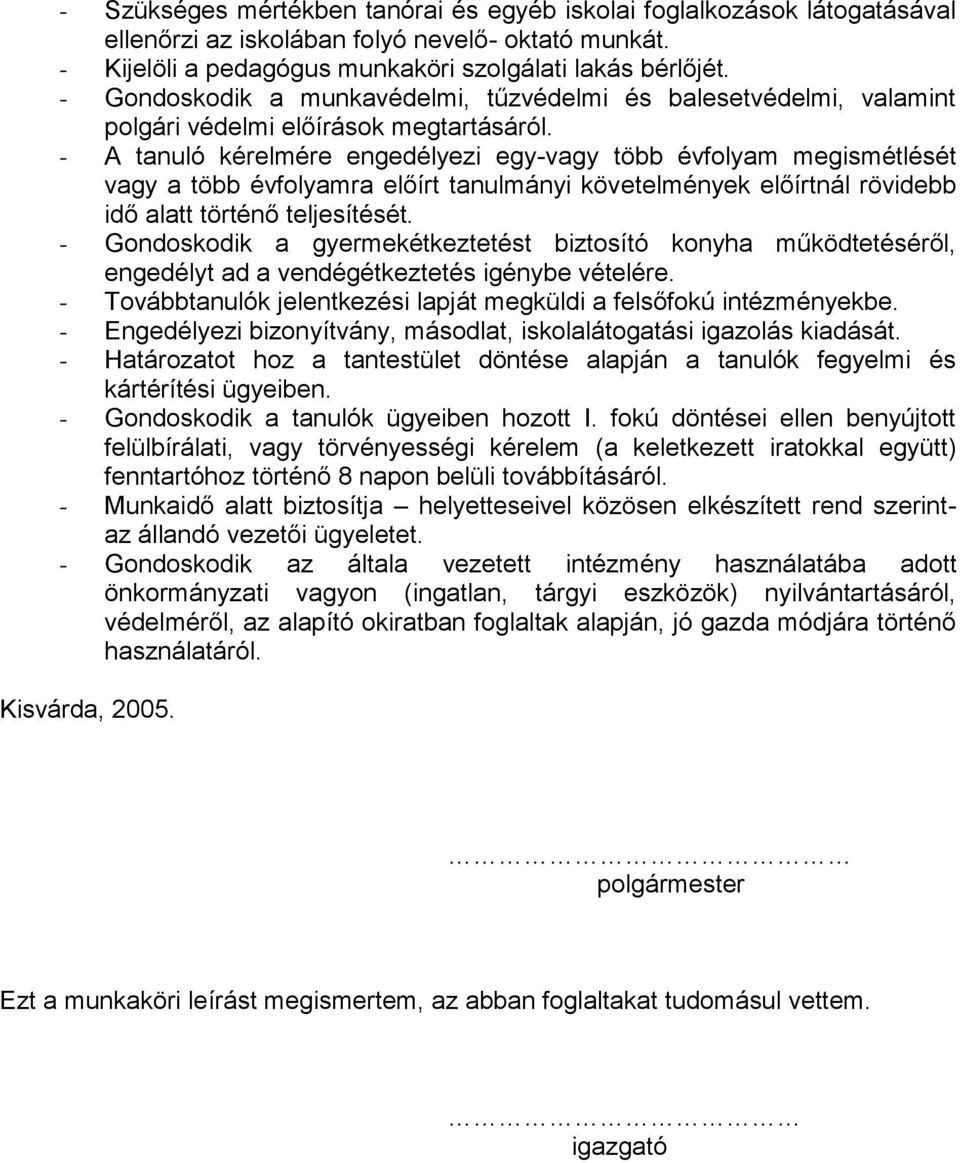 - A tanuló kérelmére engedélyezi egy-vagy több évfolyam megismétlését vagy a több évfolyamra előírt tanulmányi követelmények előírtnál rövidebb idő alatt történő teljesítését.