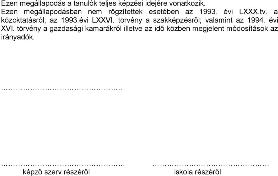 a közoktatásról; az 1993.évi LXXVI. törvény a szakképzésről; valamint az 1994. évi XVI.