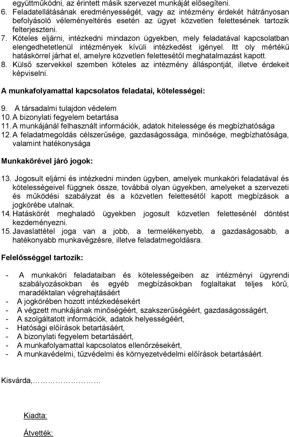 Köteles eljárni, intézkedni mindazon ügyekben, mely feladatával kapcsolatban elengedhetetlenül intézmények kívüli intézkedést igényel.