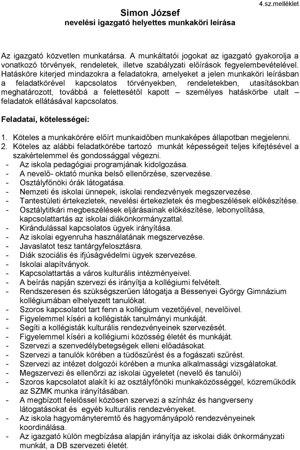 Hatásköre kiterjed mindazokra a feladatokra, amelyeket a jelen munkaköri leírásban a feladatkörével kapcsolatos törvényekben, rendeletekben, utasításokban meghatározott, továbbá a felettesétől kapott