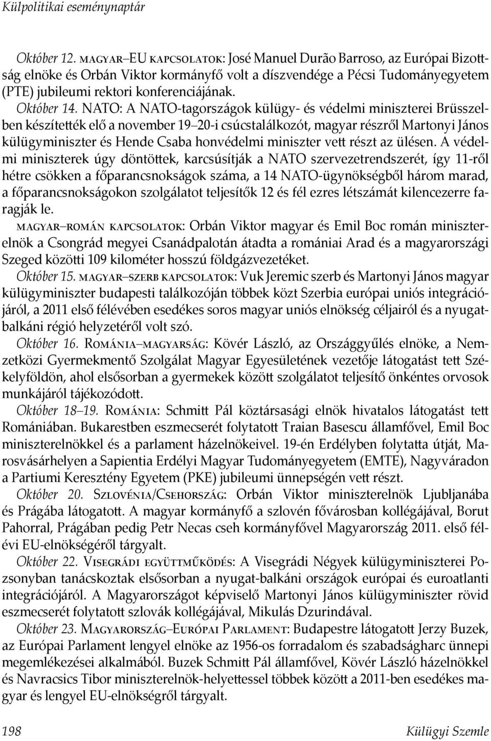 NATO: A NATO-tagországok külügy- és védelmi miniszterei Brüsszelben készítették elő a november 19 20-i csúcstalálkozót, magyar részről Martonyi János külügyminiszter és Hende Csaba honvédelmi