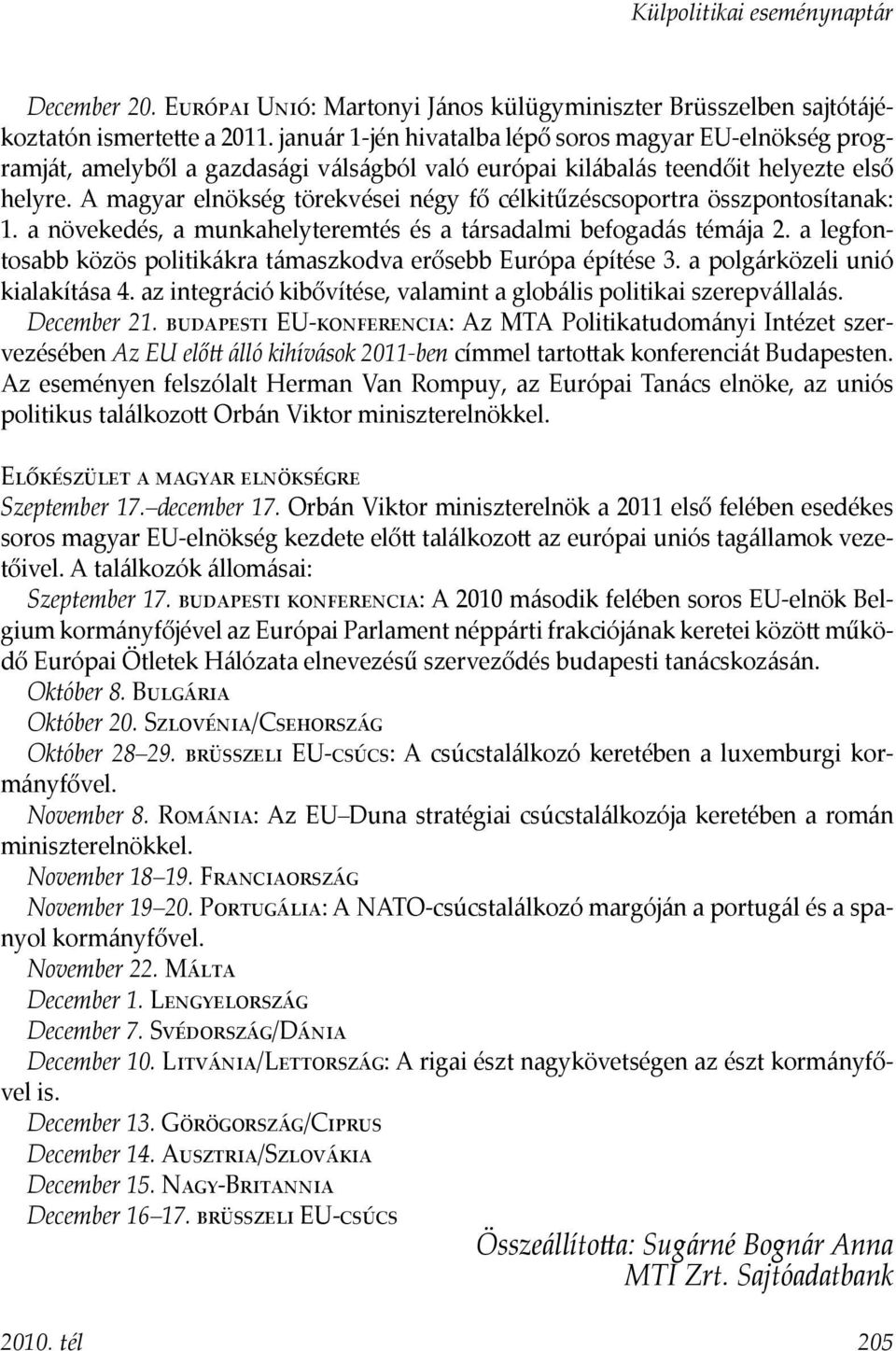 A magyar elnökség törekvései négy fő célkitűzéscsoportra összpontosítanak: 1. a növekedés, a munkahelyteremtés és a társadalmi befogadás témája 2.