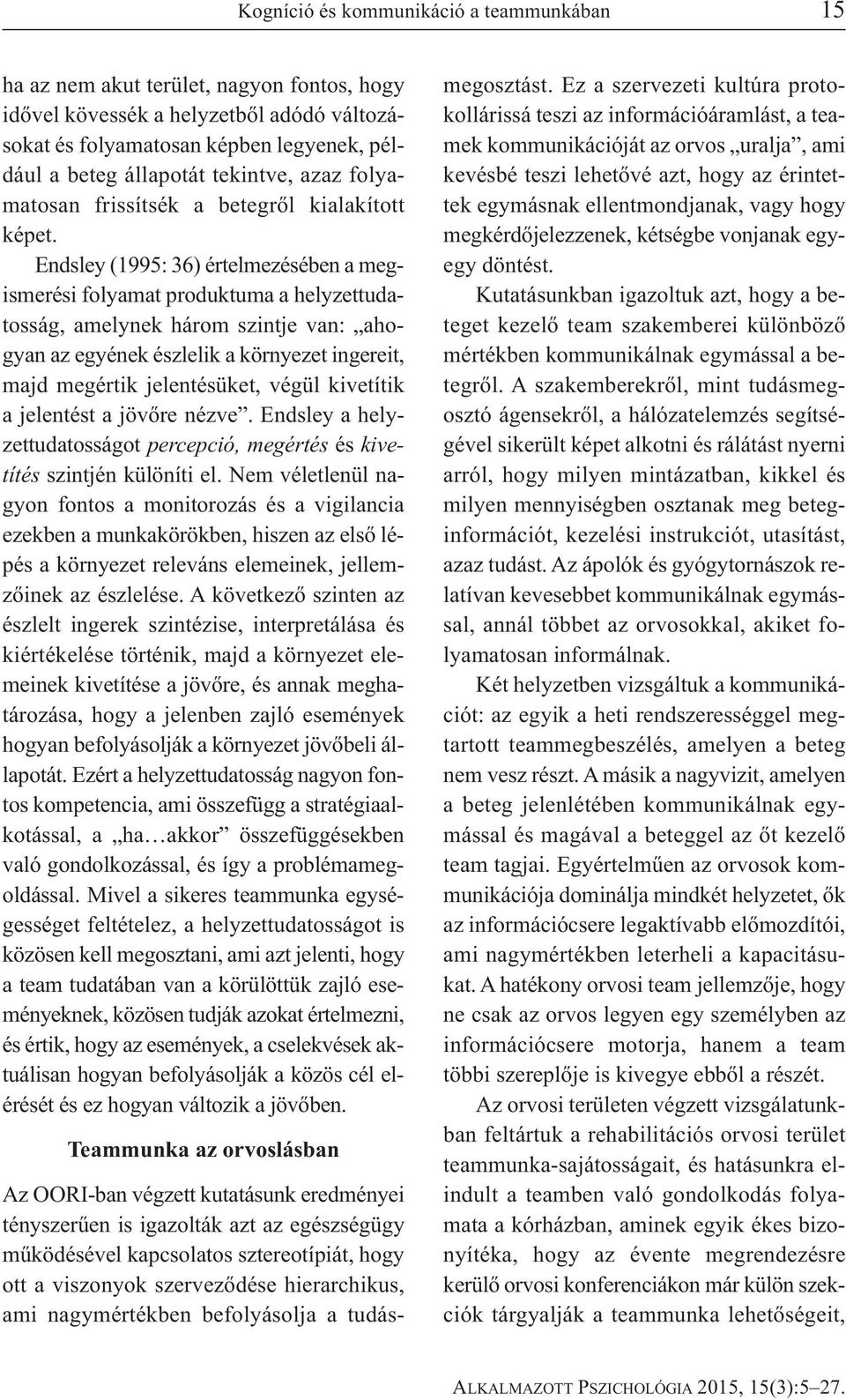 Endsley (1995: 36) értelmezésében a meg - is me rési folyamat produktuma a helyzettudatosság, amelynek három szintje van: ahogyan az egyének észlelik a környezet ingereit, majd megértik jelentésüket,