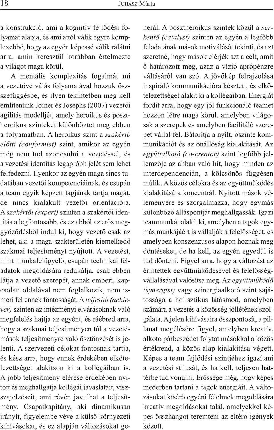 A mentális komplexitás fogalmát mi a vezetővé válás folyamatával hozzuk öszszefüggésbe, és ilyen tekintetben meg kell említenünk Joiner és Josephs (2007) vezetői agilitás modelljét, amely heroikus és