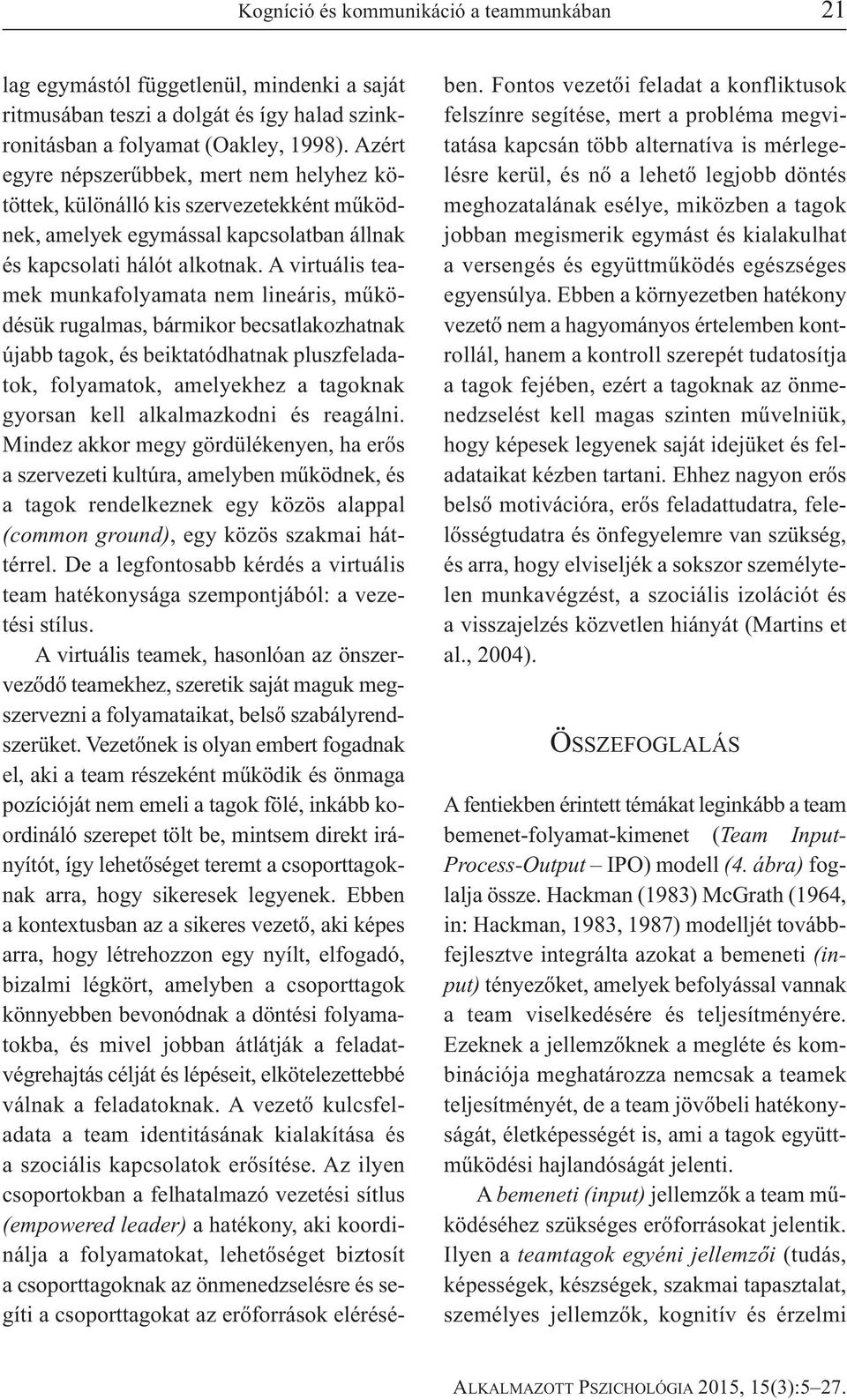 A virtuális teamek munkafolyamata nem lineáris, működésük rugalmas, bármikor becsatlakozhatnak újabb tagok, és beiktatódhatnak pluszfeladatok, folyamatok, amelyekhez a tagoknak gyorsan kell