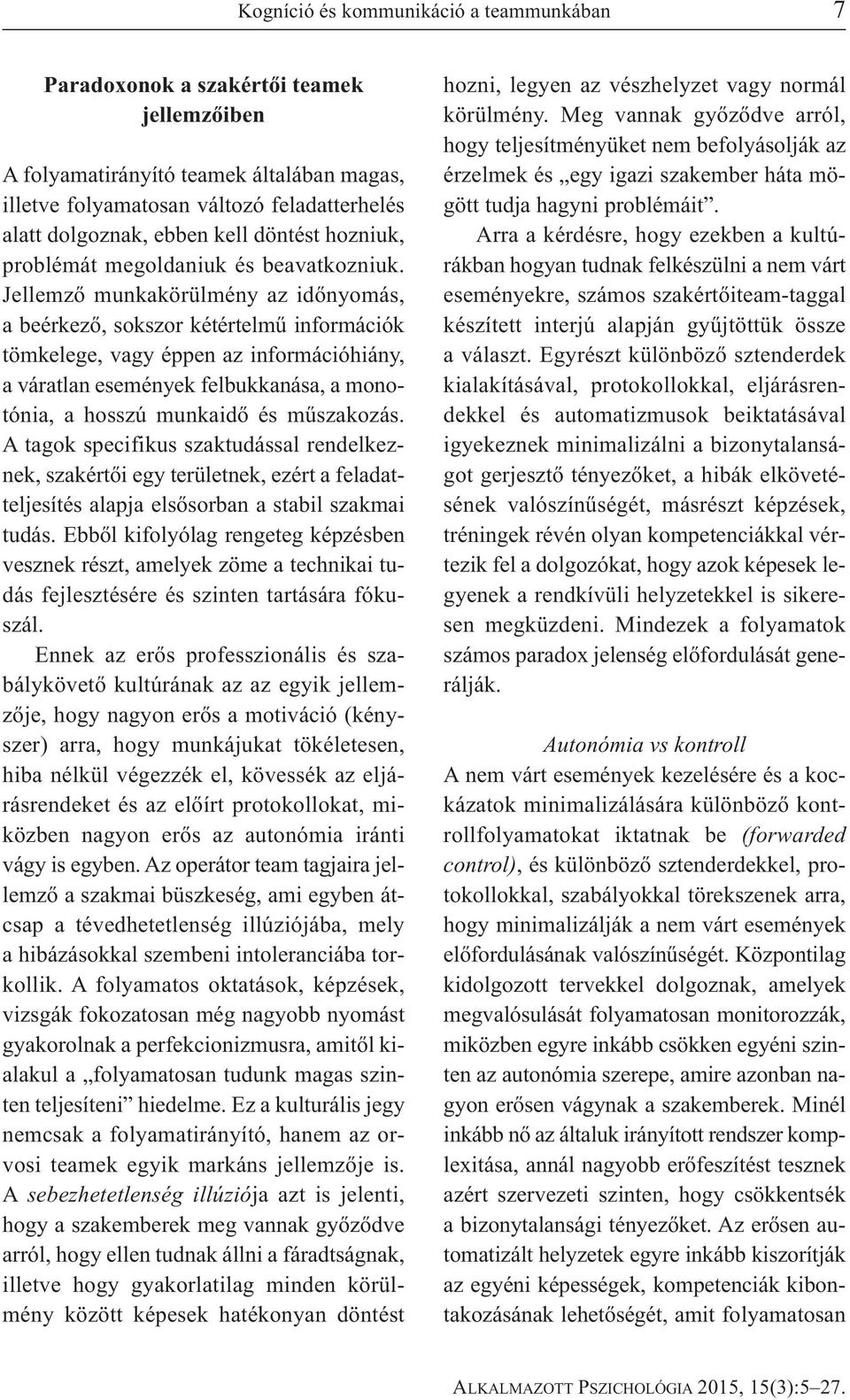 Jellemző munkakörülmény az időnyomás, a beérkező, sokszor kétértelmű információk tömkelege, vagy éppen az információhiány, a váratlan események felbukkanása, a monotónia, a hosszú munkaidő és