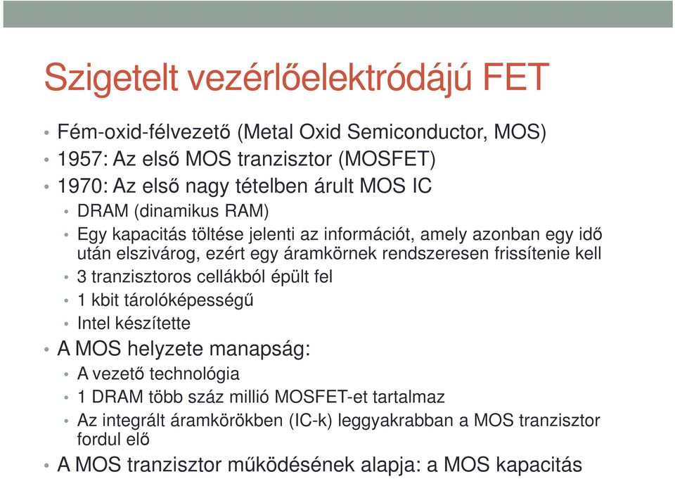 frissítenie kell 3 tranzisztoros cellákból épült fel 1 kbit tárolóképességű Intel készítette A MOS helyzete manapság: A vezető technológia 1 DRAM több