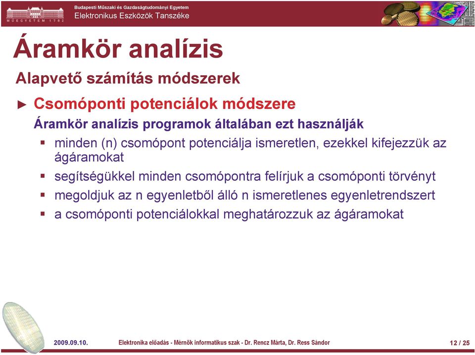 felírjuk a csomóponti törvényt megoldjuk az n egyenletből álló n ismeretlenes egyenletrendszert a csomóponti potenciálokkal