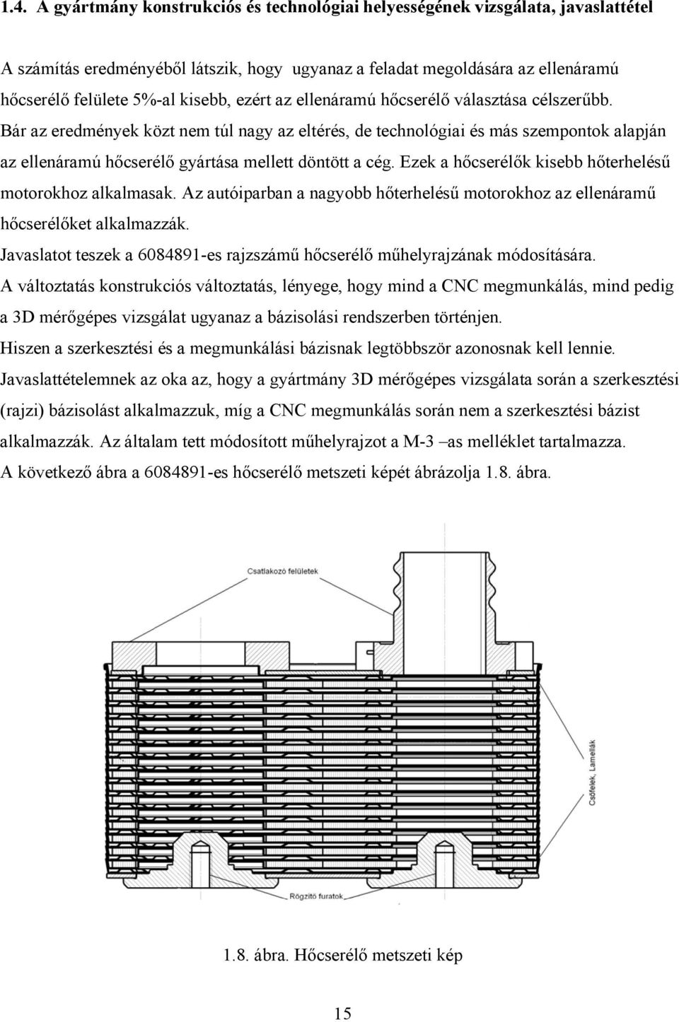 Bár az eredmények közt nem túl nagy az eltérés, de technológiai és más szempontok alapján az ellenáramú hőcserélő gyártása mellett döntött a cég.