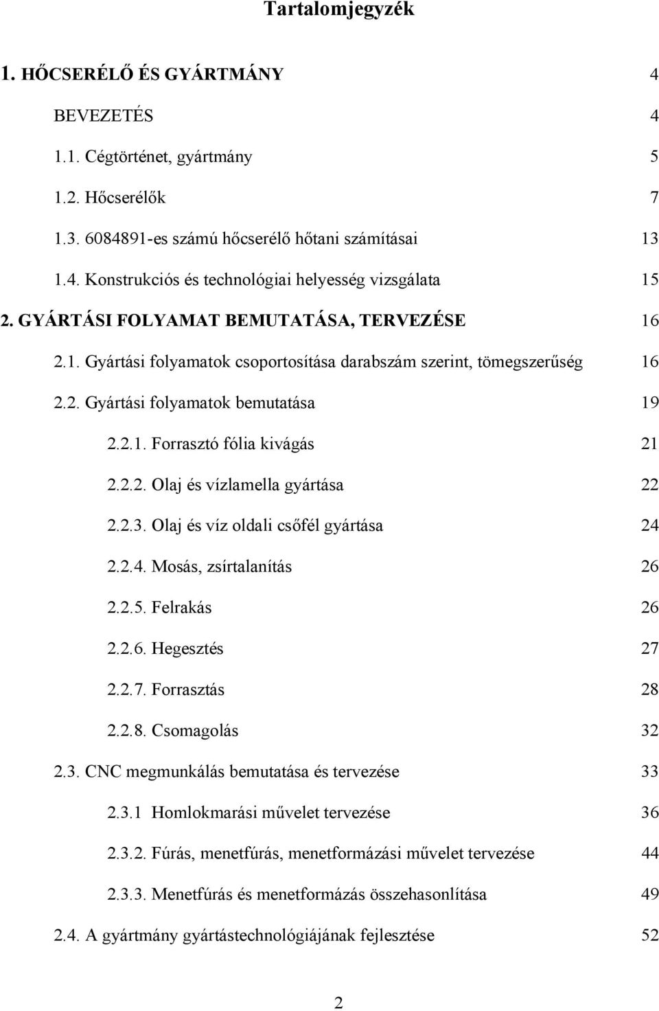 2.3. Olaj és víz oldali csőfél gyártása 24 2.2.4. Mosás, zsírtalanítás 26 2.2.5. Felrakás 26 2.2.6. Hegesztés 27 2.2.7. Forrasztás 28 2.2.8. Csomagolás 32 2.3. CNC megmunkálás bemutatása és tervezése 33 2.