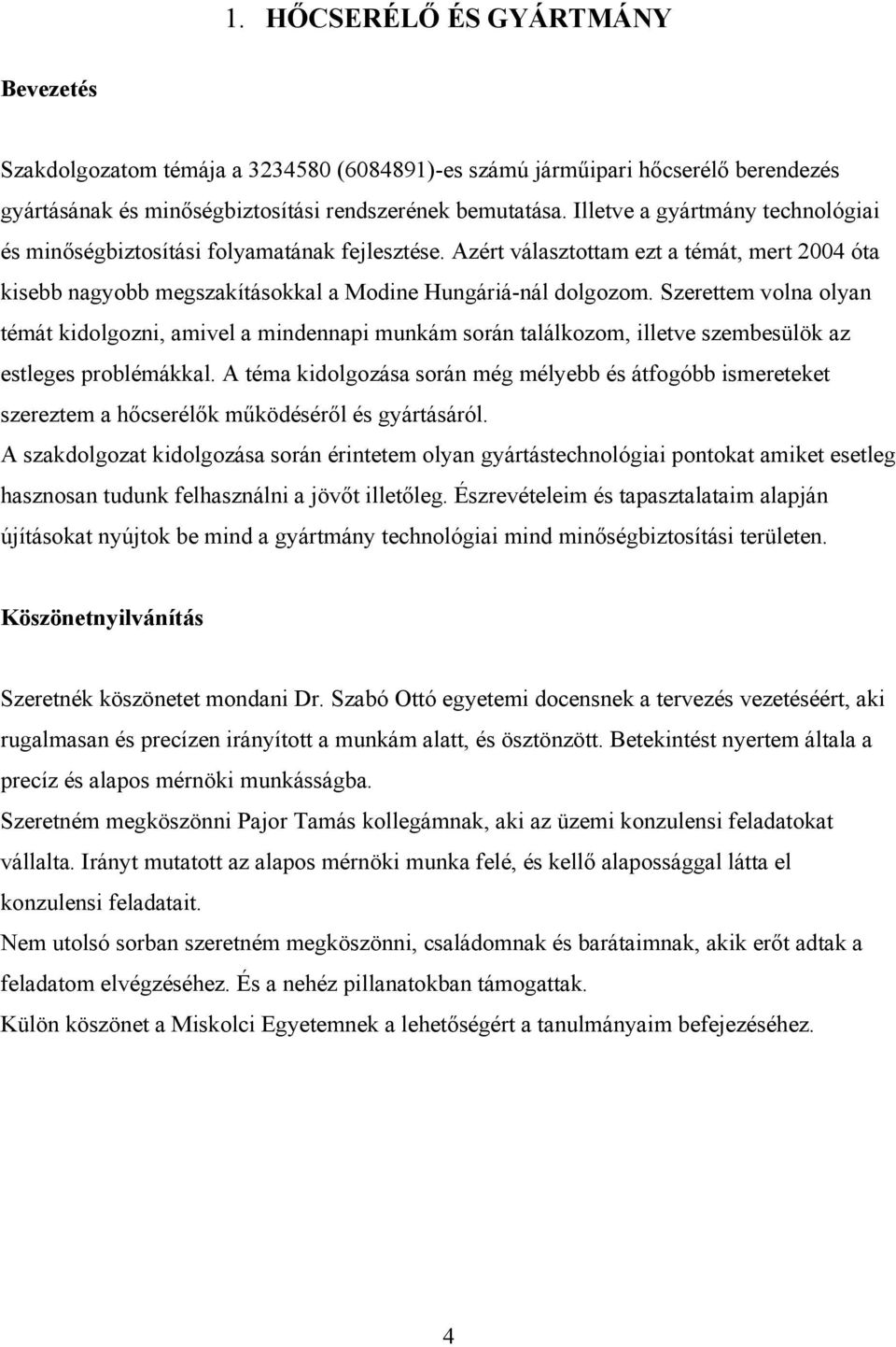 Szerettem volna olyan témát kidolgozni, amivel a mindennapi munkám során találkozom, illetve szembesülök az estleges problémákkal.