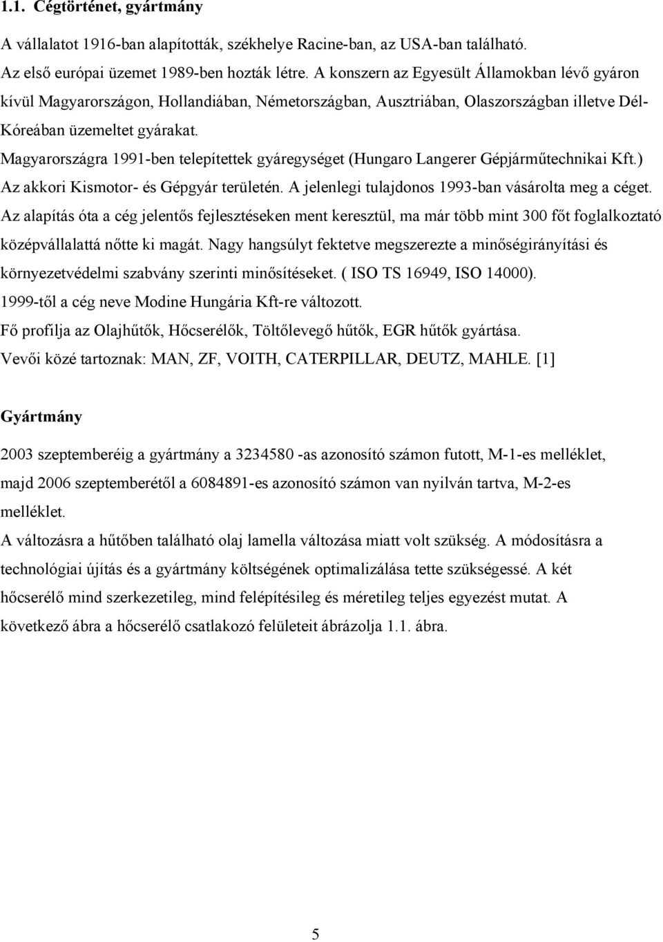 Magyarországra 1991-ben telepítettek gyáregységet (Hungaro Langerer Gépjárműtechnikai Kft.) Az akkori Kismotor- és Gépgyár területén. A jelenlegi tulajdonos 1993-ban vásárolta meg a céget.