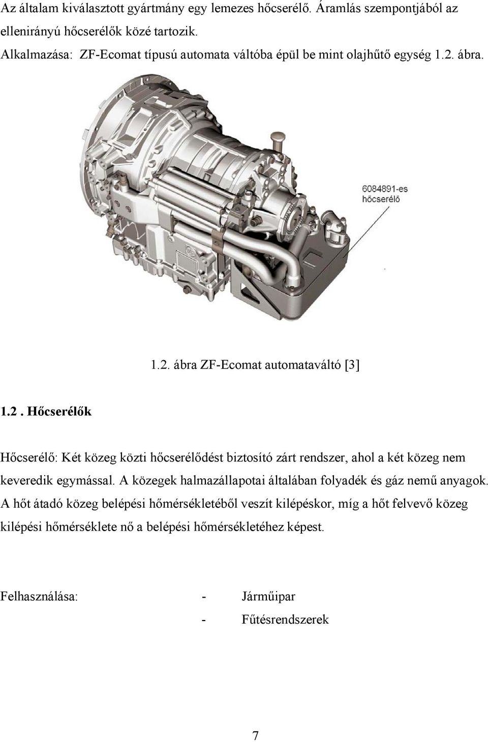 ábra. 1.2. ábra ZF-Ecomat automataváltó [3] 1.2. Hőcserélők Hőcserélő: Két közeg közti hőcserélődést biztosító zárt rendszer, ahol a két közeg nem keveredik egymással.