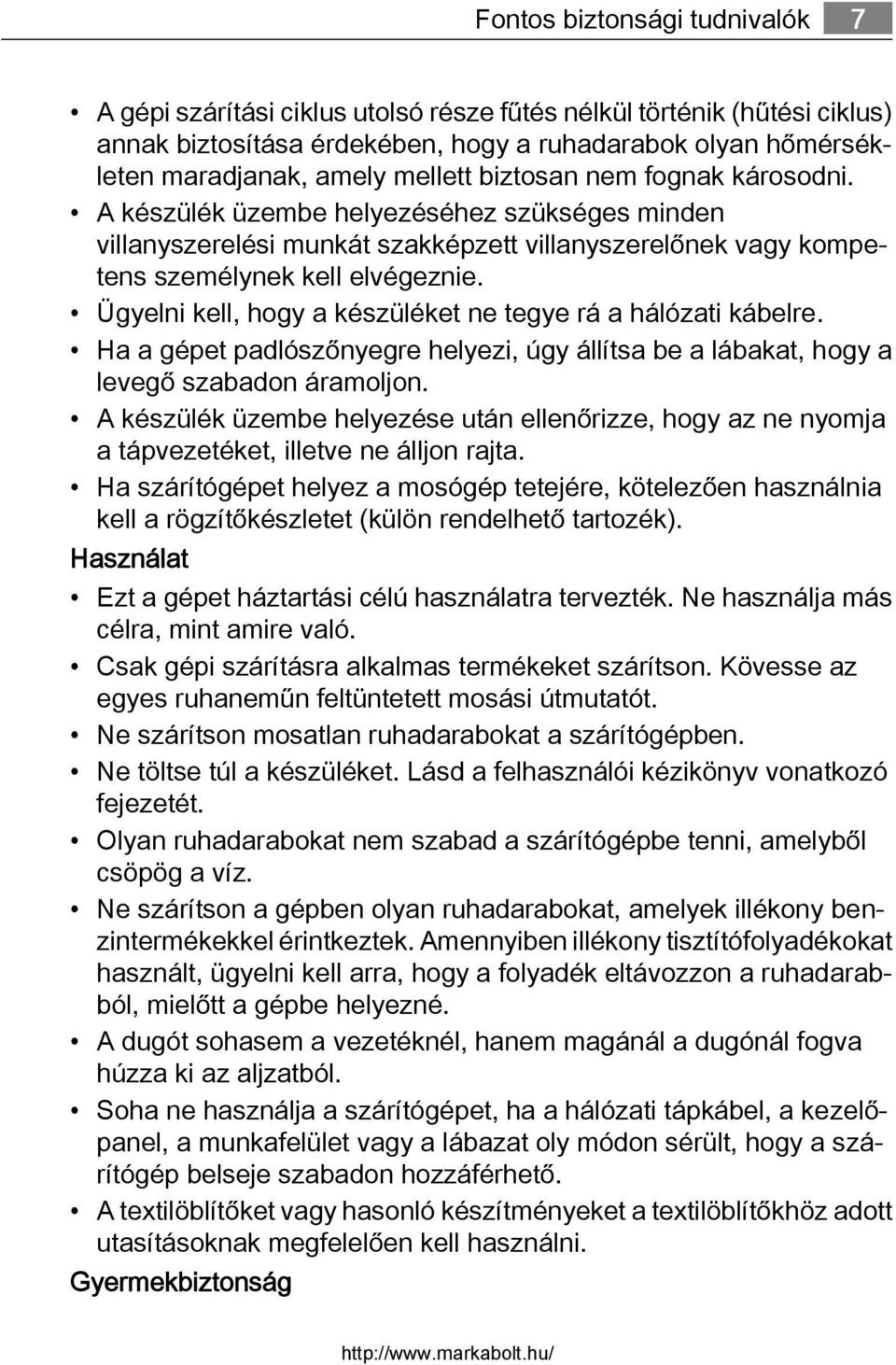 Ügyelni kell, hogy a készüléket ne tegye rá a hálózati kábelre. Ha a gépet padlószőnyegre helyezi, úgy állítsa be a lábakat, hogy a levegő szabadon áramoljon.