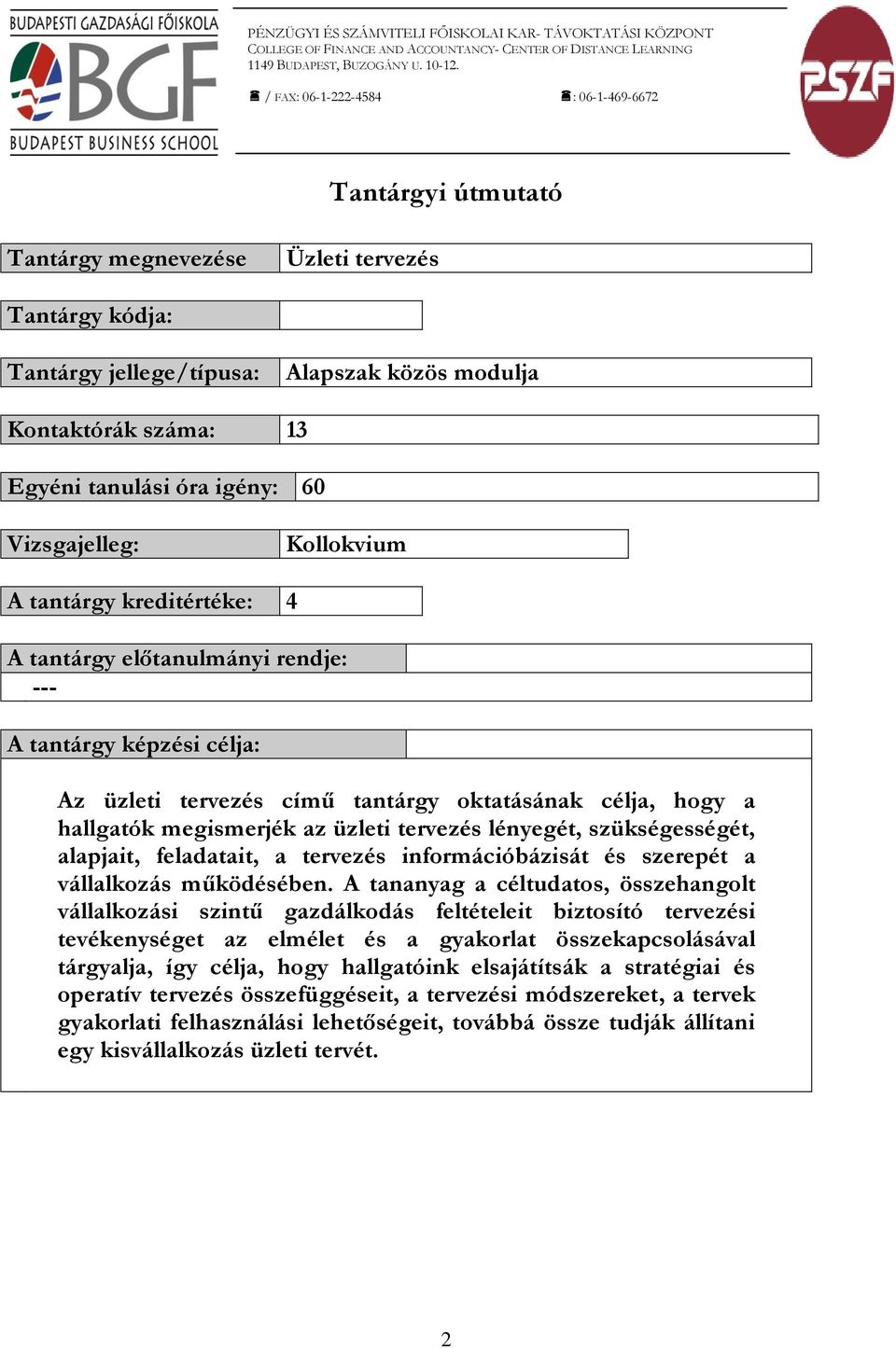 igény: 60 Vizsgajelleg: Kollokvium A tantárgy kreditértéke: 4 A tantárgy előtanulmányi rendje: --- A tantárgy képzési célja: Az üzleti tervezés című tantárgy oktatásának célja, hogy a hallgatók