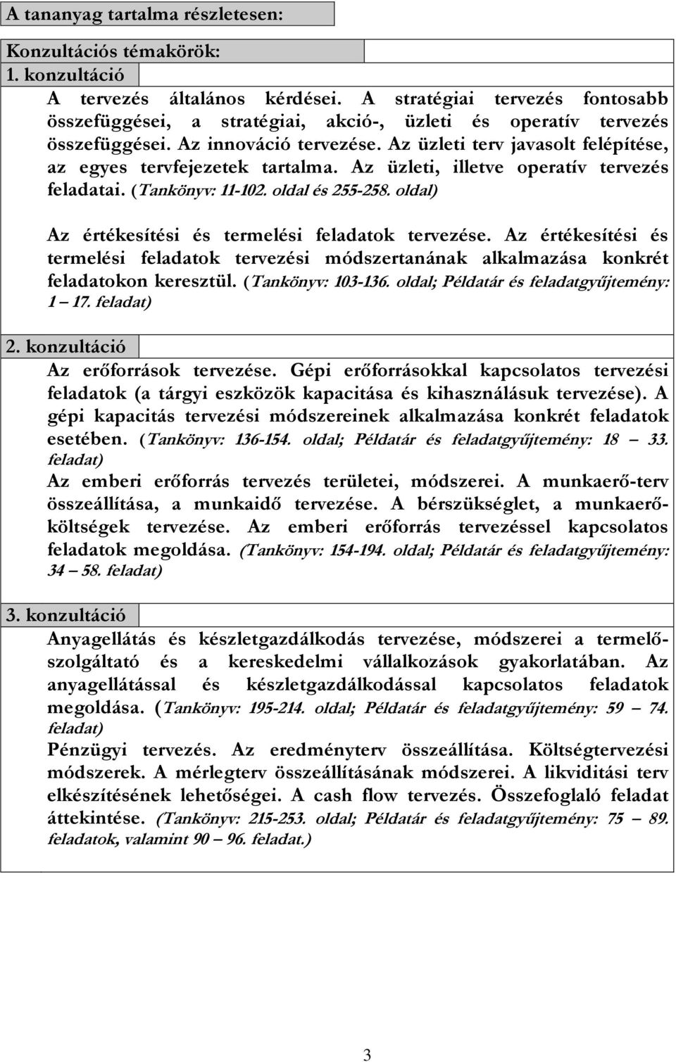 Az üzleti terv javasolt felépítése, az egyes tervfejezetek tartalma. Az üzleti, illetve operatív tervezés feladatai. (Tankönyv: 11-102. oldal és 255-258.