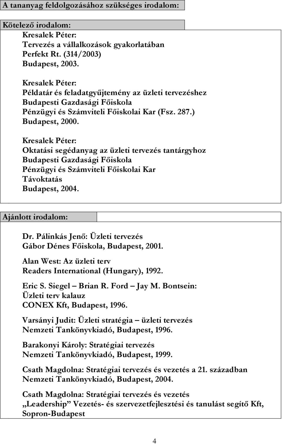 Kresalek Péter: Oktatási segédanyag az üzleti tervezés tantárgyhoz Budapesti Gazdasági Főiskola Pénzügyi és Számviteli Főiskolai Kar Távoktatás Budapest, 2004. Ajánlott irodalom: Dr.