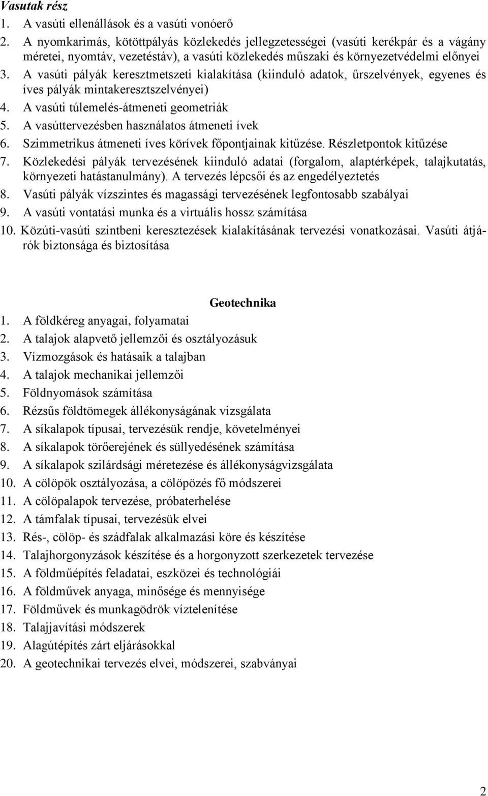 A vasúti pályák keresztmetszeti kialakítása (kiinduló adatok, űrszelvények, egyenes és íves pályák mintakeresztszelvényei) 4. A vasúti túlemelés-átmeneti geometriák 5.